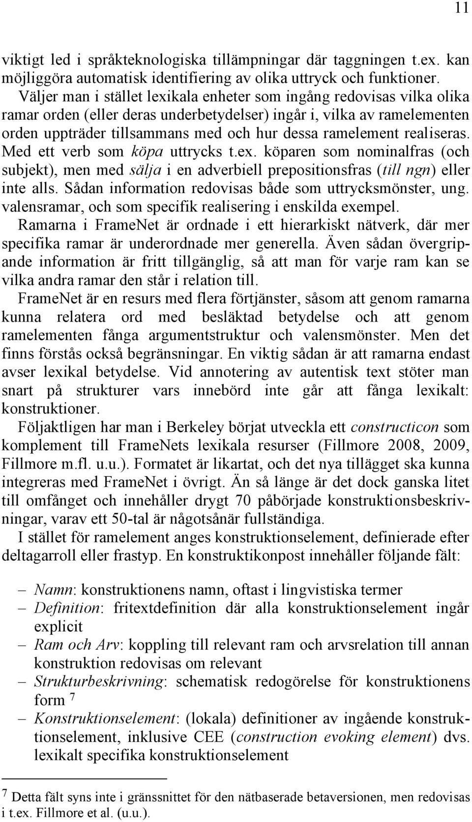 ramelement realiseras. Med ett verb som köpa uttrycks t.ex. köparen som nominalfras (och subjekt), men med sälja i en adverbiell prepositionsfras (till ngn) eller inte alls.