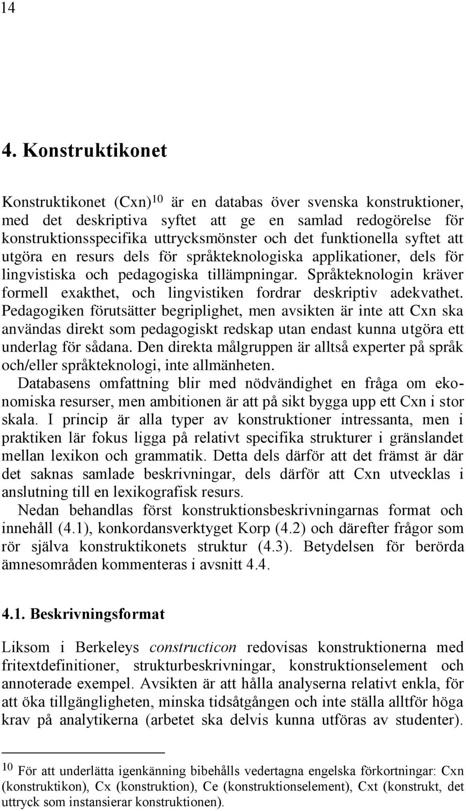 Språkteknologin kräver formell exakthet, och lingvistiken fordrar deskriptiv adekvathet.