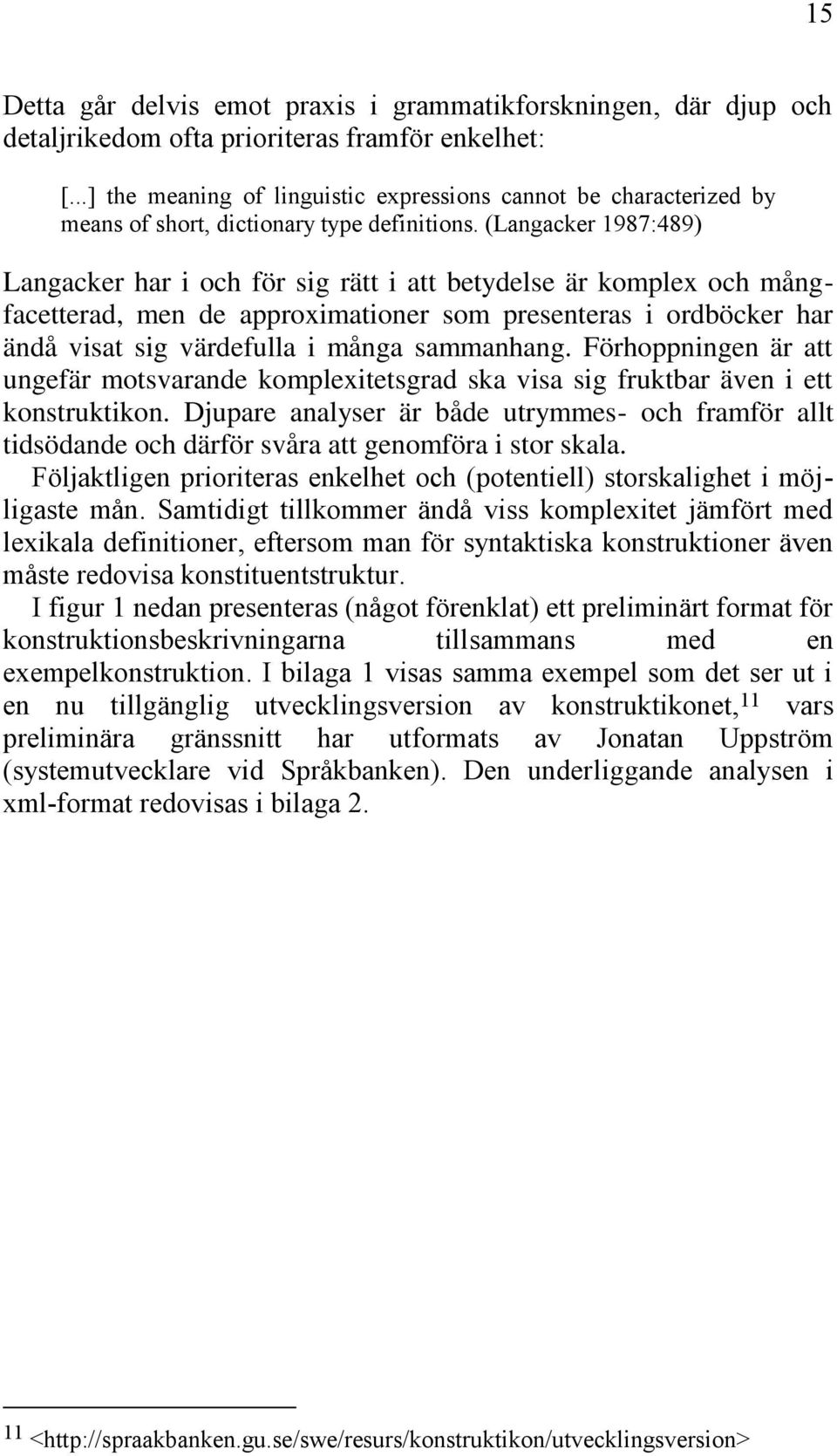 (Langacker 1987:489) Langacker har i och för sig rätt i att betydelse är komplex och mångfacetterad, men de approximationer som presenteras i ordböcker har ändå visat sig värdefulla i många