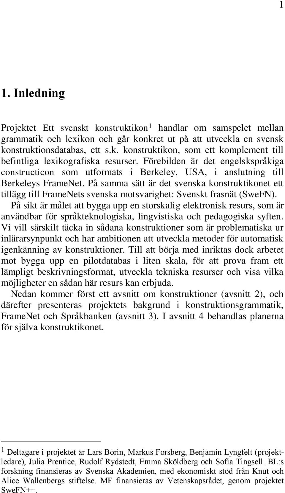 På samma sätt är det svenska konstruktikonet ett tillägg till FrameNets svenska motsvarighet: Svenskt frasnät (SweFN).