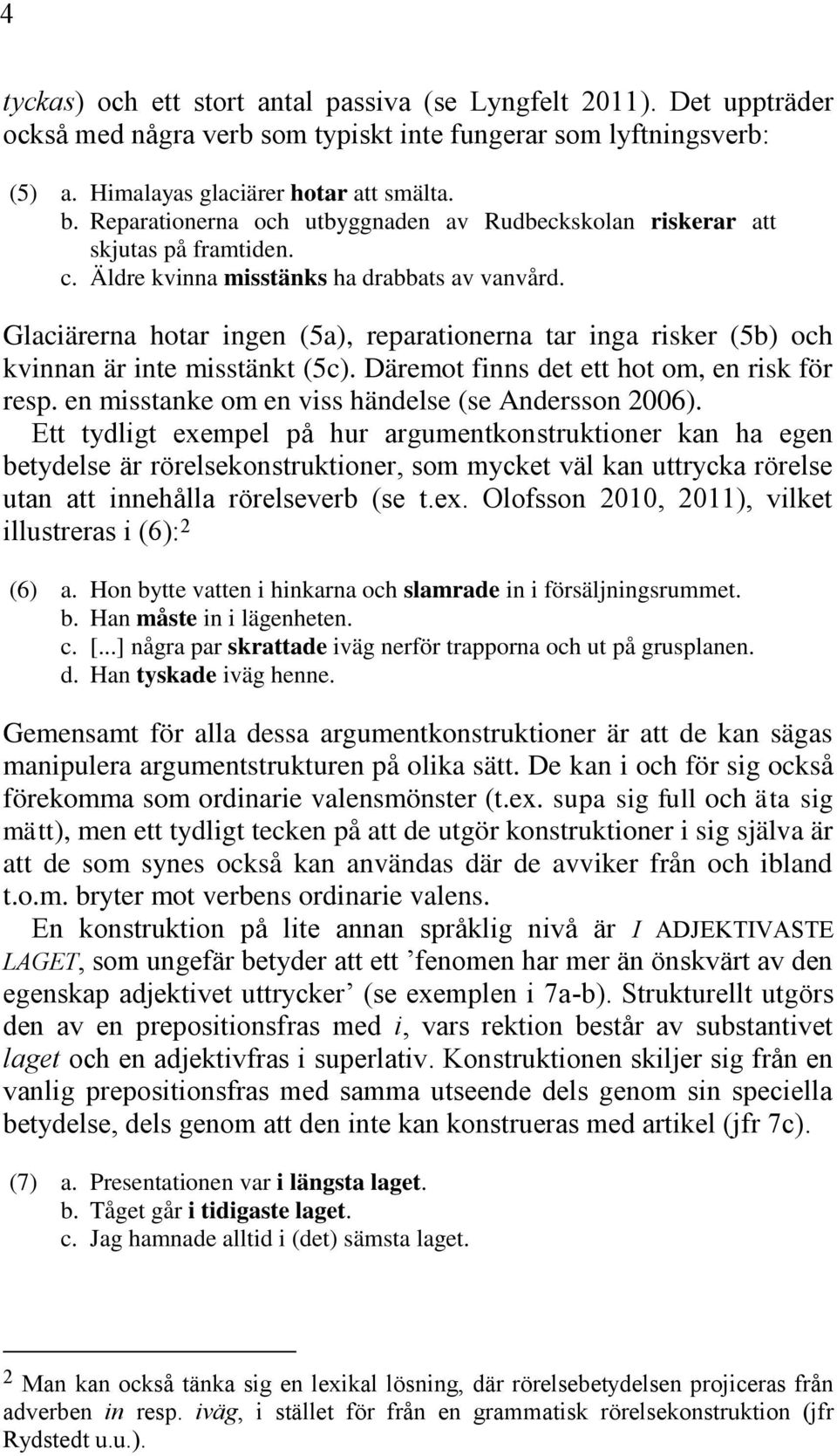 Glaciärerna hotar ingen (5a), reparationerna tar inga risker (5b) och kvinnan är inte misstänkt (5c). Däremot finns det ett hot om, en risk för resp.