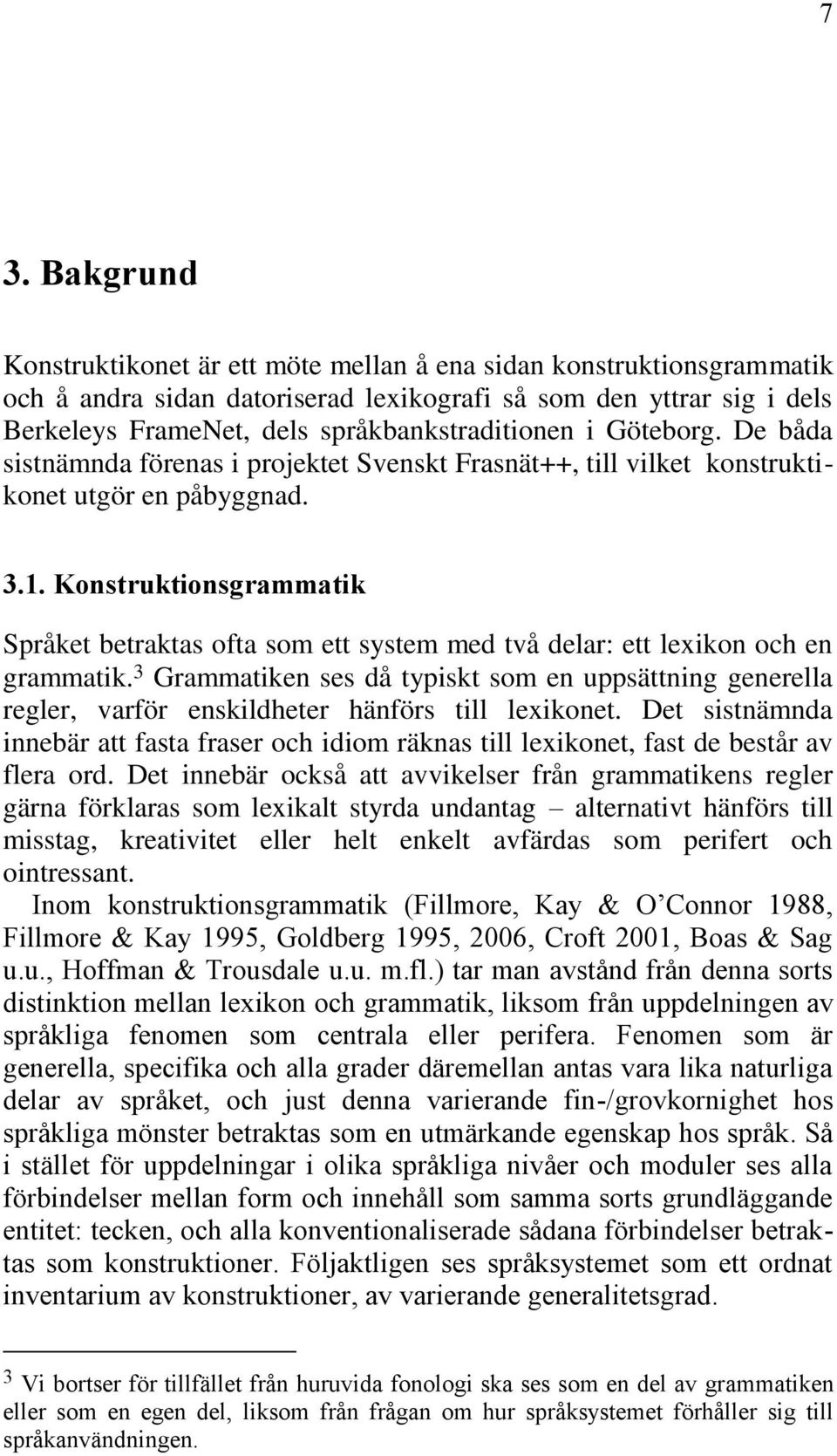 Konstruktionsgrammatik Språket betraktas ofta som ett system med två delar: ett lexikon och en grammatik.