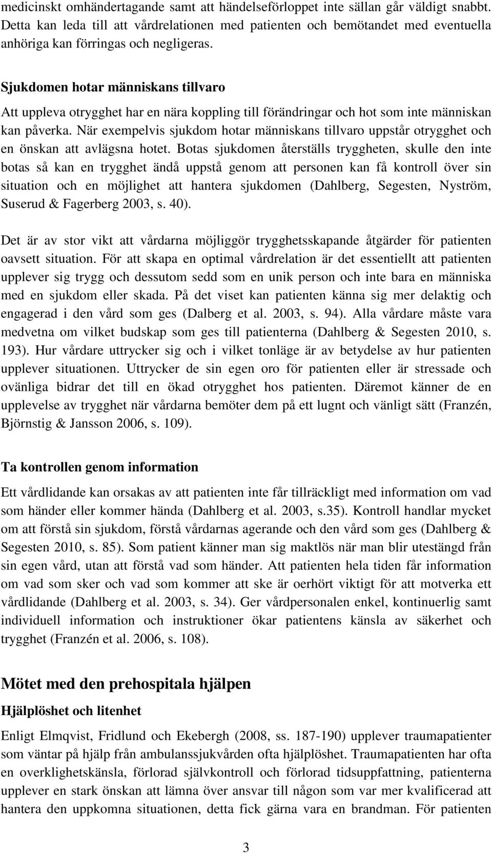 Sjukdomen hotar människans tillvaro Att uppleva otrygghet har en nära koppling till förändringar och hot som inte människan kan påverka.