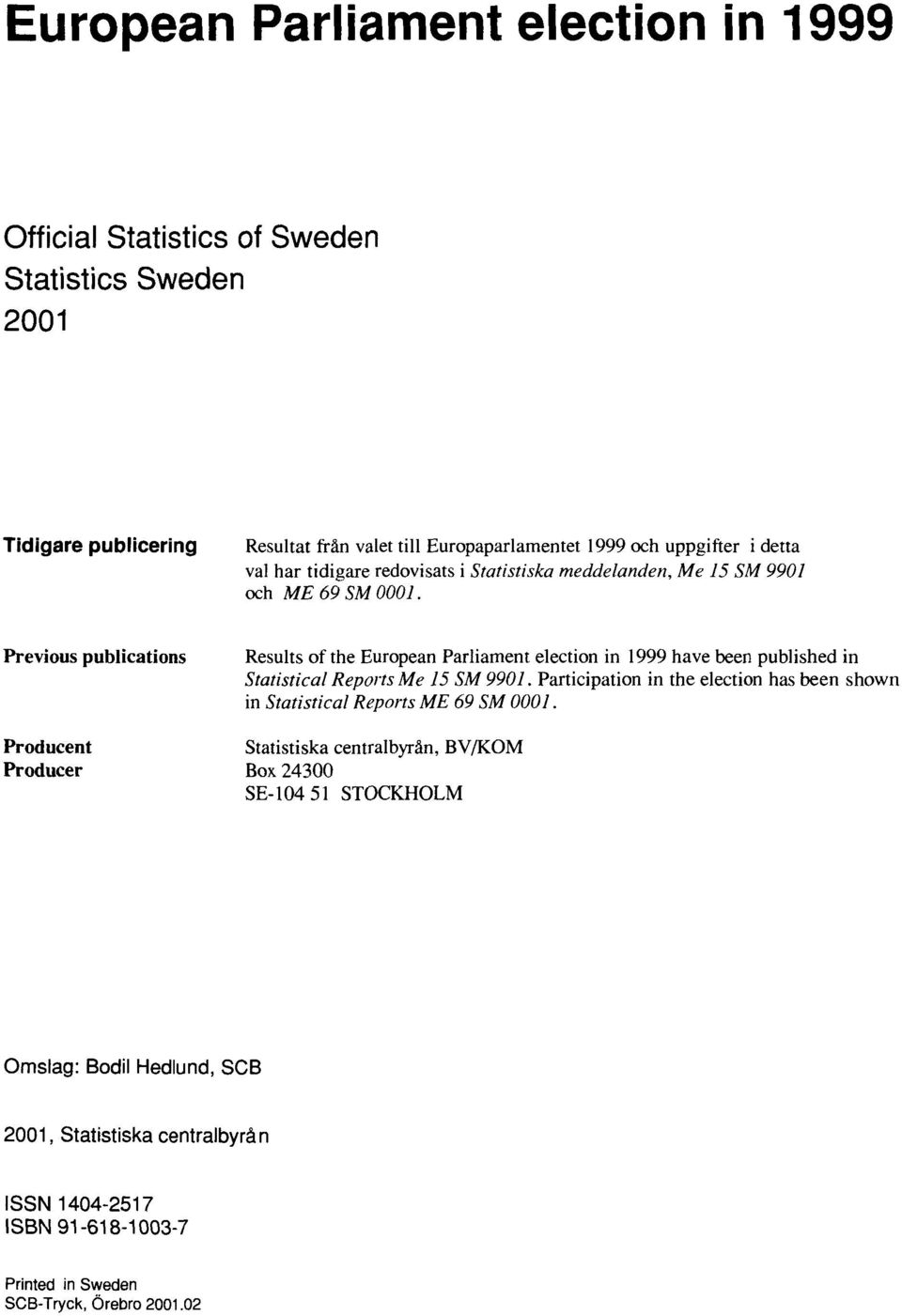 Previous publications Producent Producer Results of the European Parliament election in 1999 have been published in Statistical Reports Me 15 SM 9901.