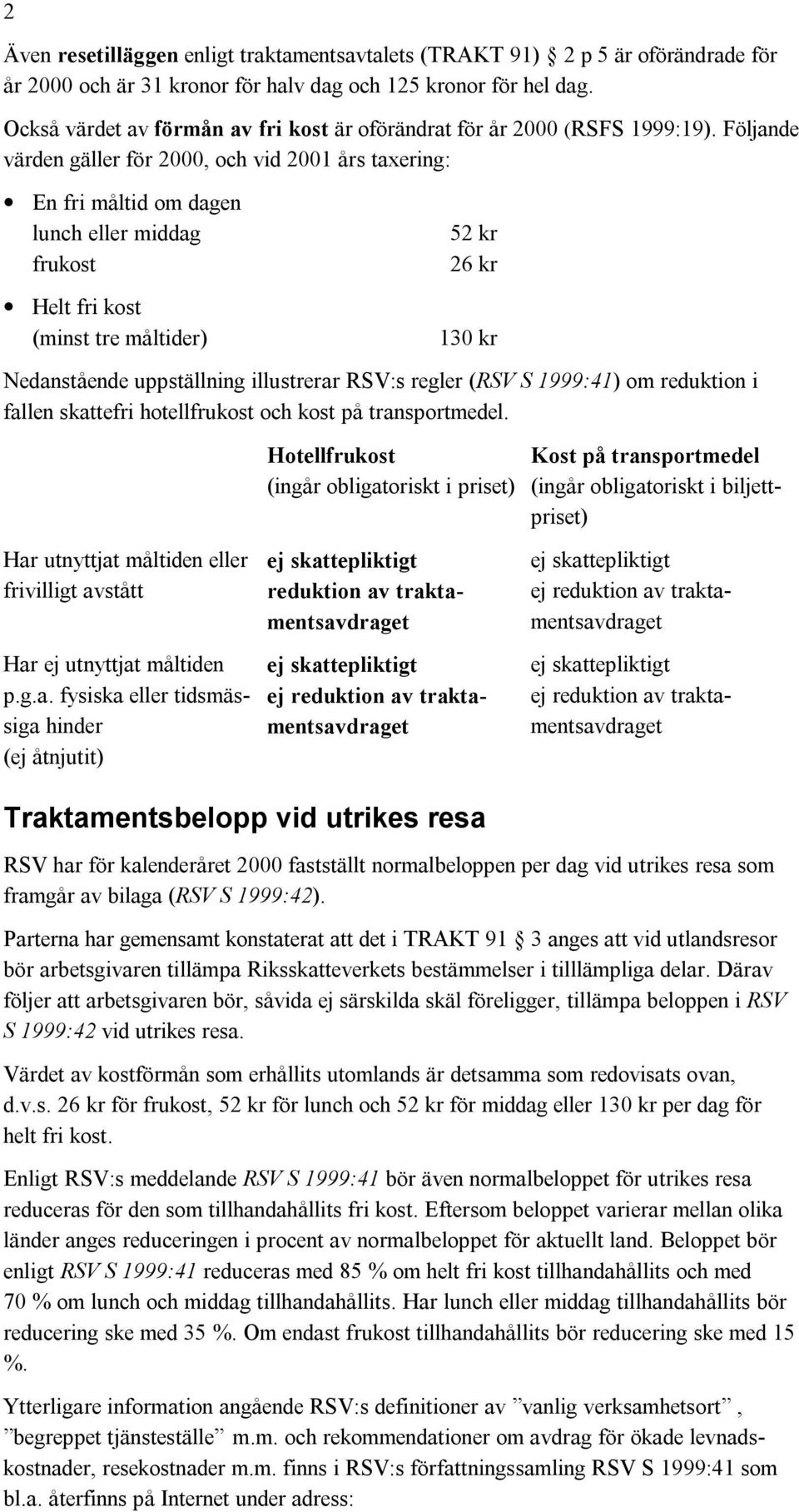 Följande värden gäller för 2000, och vid 2001 års taxering: En fri måltid om dagen lunch eller middag frukost Helt fri kost (minst tre måltider) 52 kr 26 kr 130 kr Nedanstående uppställning