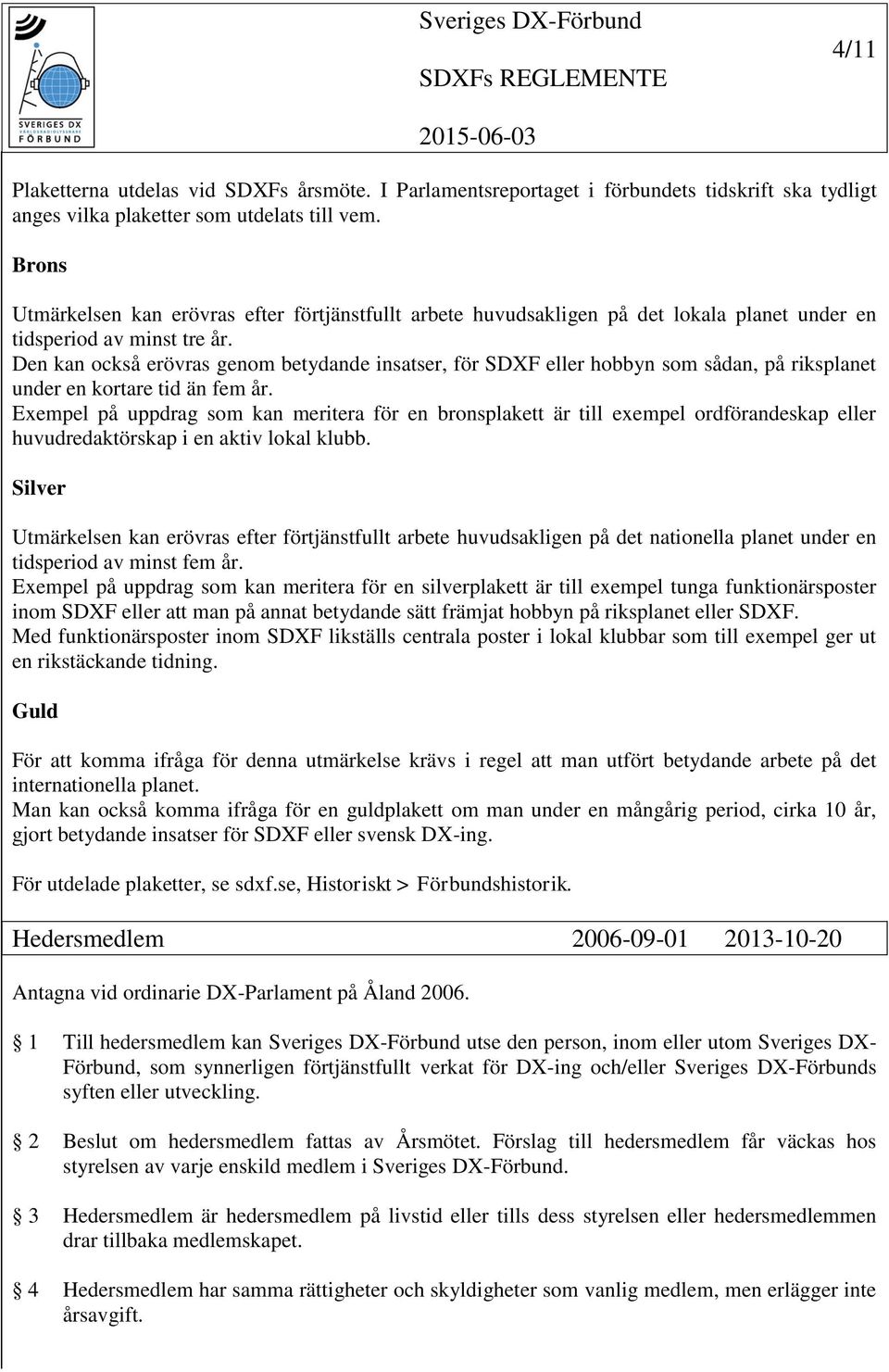 Den kan också erövras genom betydande insatser, för SDXF eller hobbyn som sådan, på riksplanet under en kortare tid än fem år.