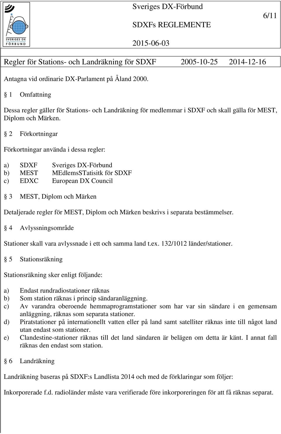 2 Förkortningar Förkortningar använda i dessa regler: a) SDXF Sveriges DX-Förbund b) MEST MEdlemsSTatisitk för SDXF c) EDXC European DX Council 3 MEST, Diplom och Märken Detaljerade regler för MEST,