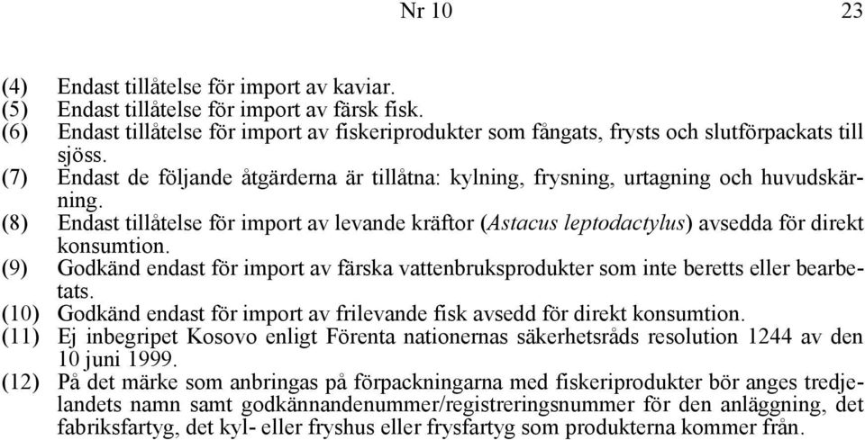 (8) Endast tillåtelse för import av levande kräftor (Astacus leptodactylus) avsedda för direkt konsumtion.