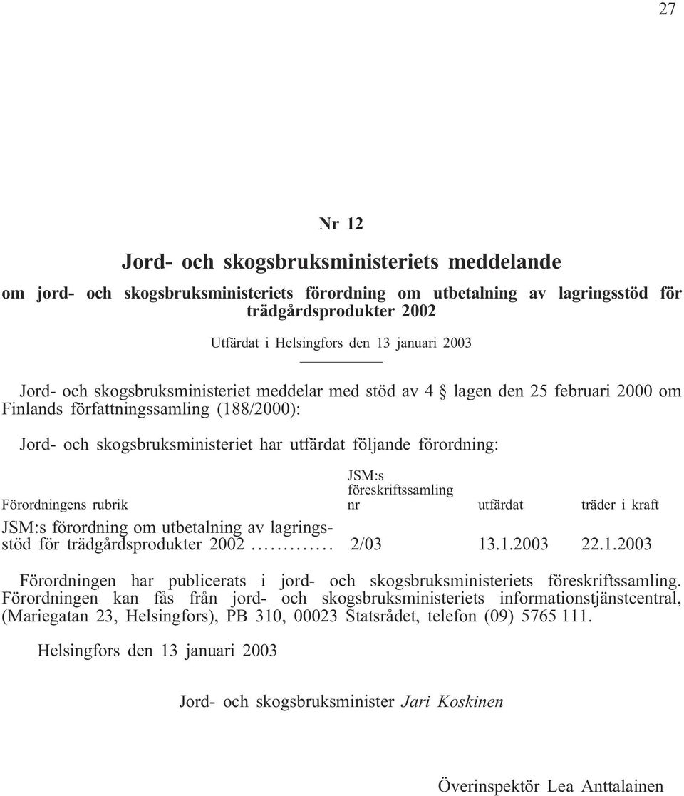 Förordningens rubrik JSM:s föreskriftssamling nr utfärdat träder i kraft JSM:s förordning om utbetalning av lagringsstöd för trädgårdsprodukter 2002... 2/03 13