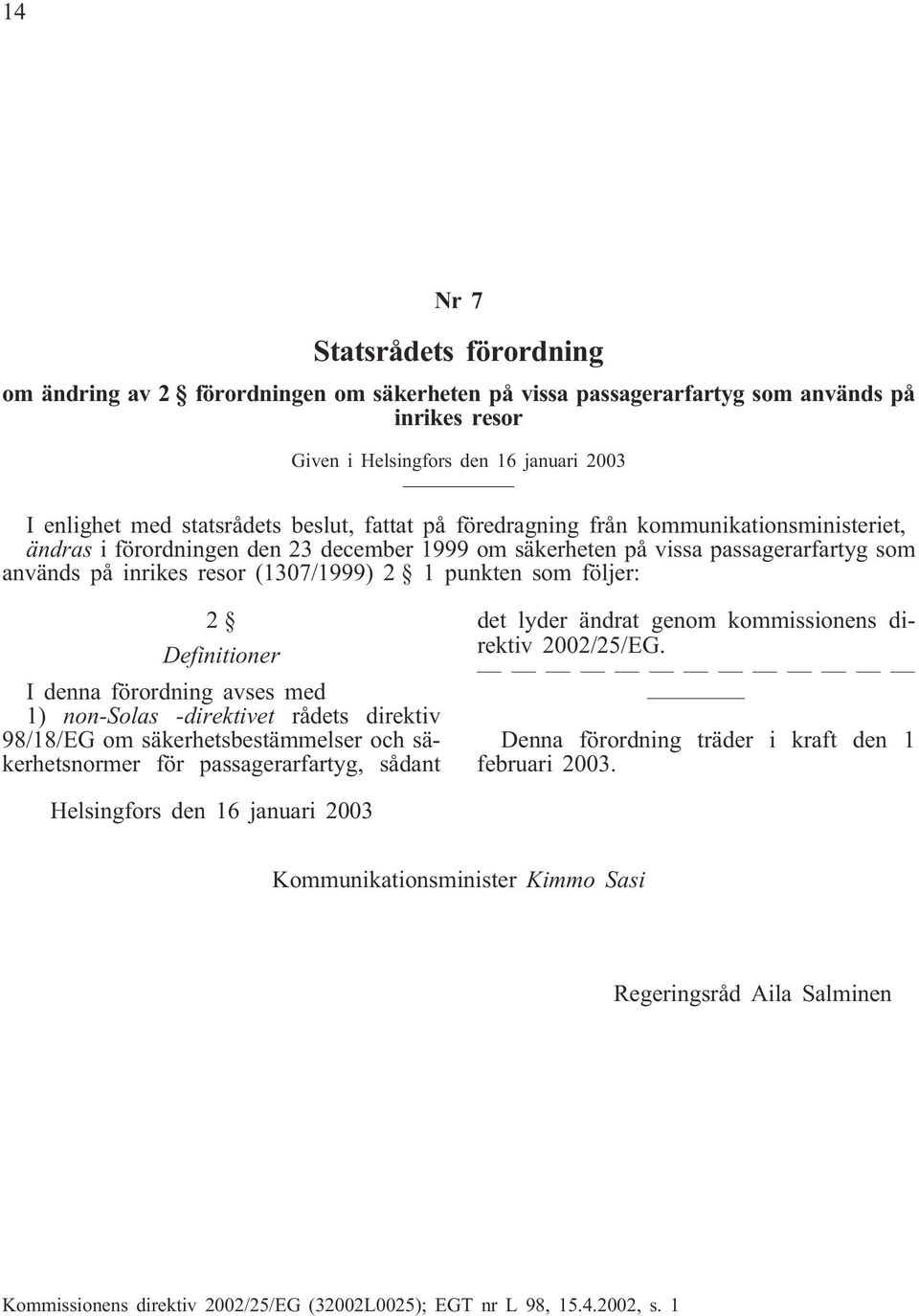 som följer: 2 Definitioner I denna förordning avses med 1) non-solas -direktivet rådets direktiv 98/18/EG om säkerhetsbestämmelser och säkerhetsnormer för passagerarfartyg, sådant det lyder ändrat