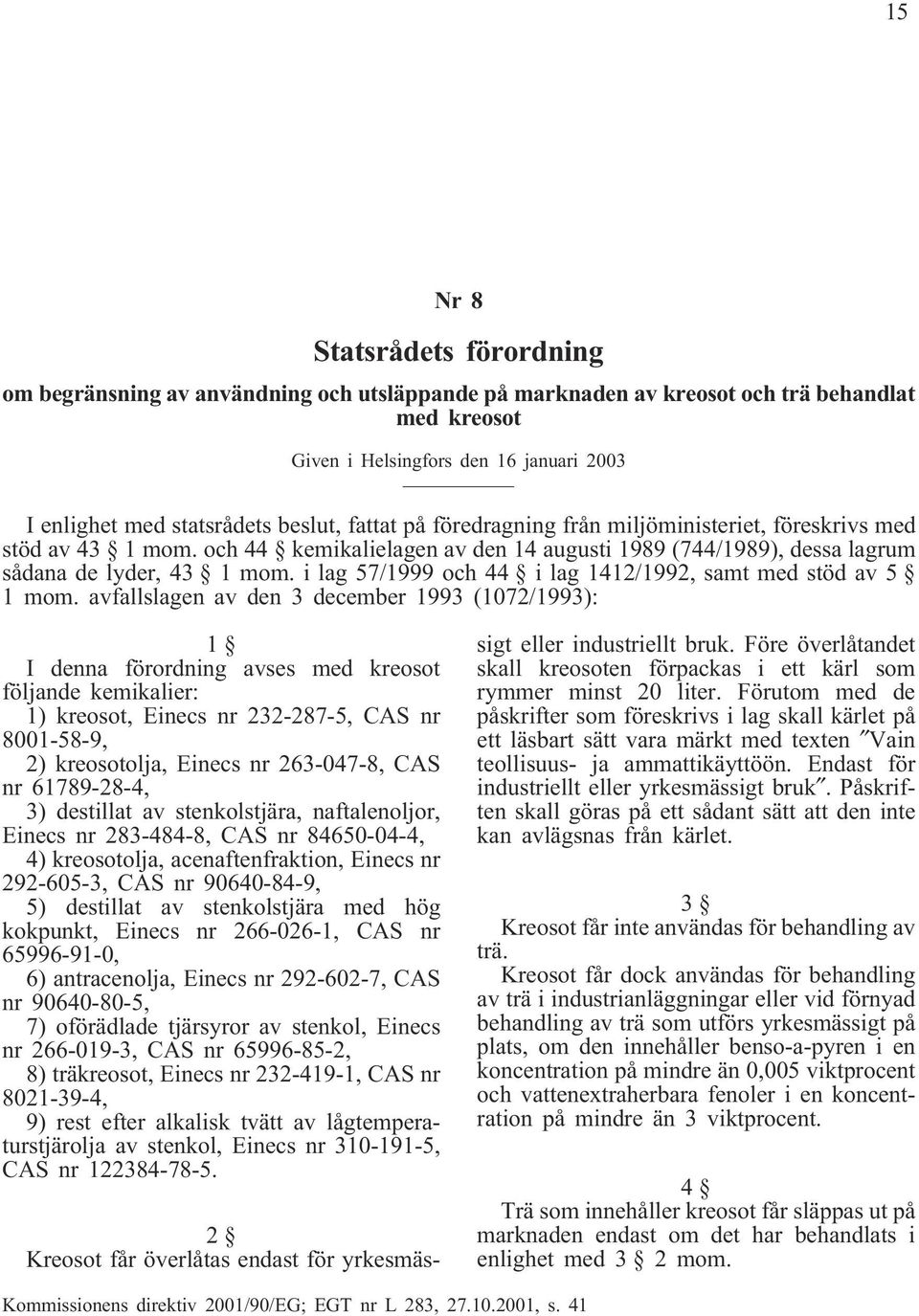 i lag 57/1999 och 44 i lag 1412/1992, samt med stöd av 5 1 mom.