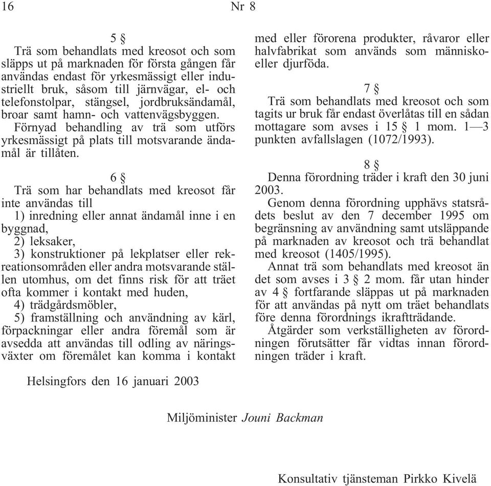 6 Trä som har behandlats med kreosot får inte användas till 1) inredning eller annat ändamål inne i en byggnad, 2) leksaker, 3) konstruktioner på lekplatser eller rekreationsområden eller andra