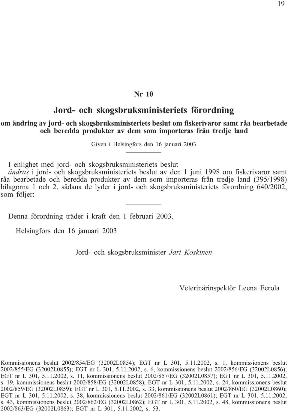 bearbetade och beredda produkter av dem som importeras från tredje land (395/1998) bilagorna 1 och 2, sådana de lyder i jord- och skogsbruksministeriets förordning 640/2002, som följer: Denna