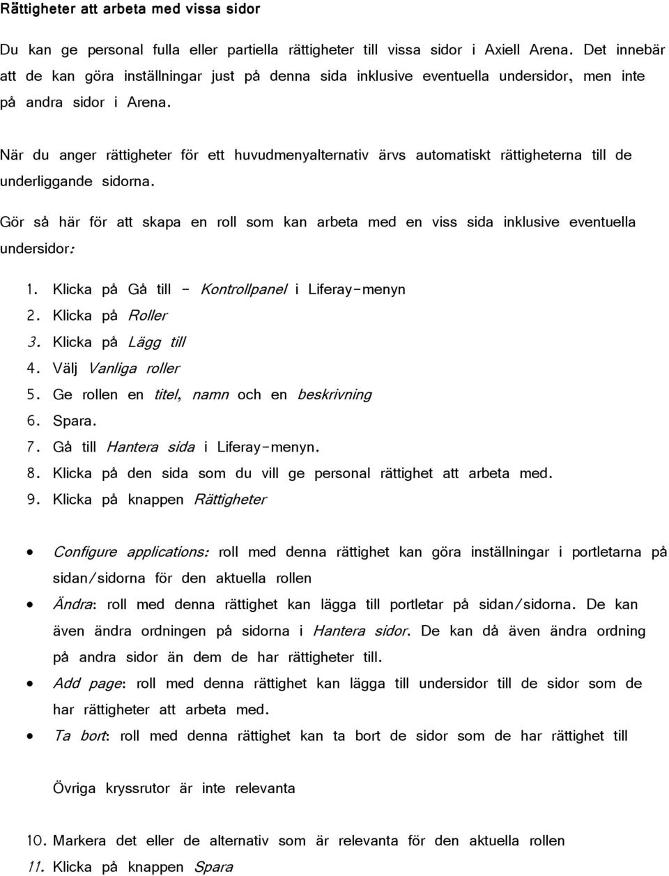 När du anger rättigheter för ett huvudmenyalternativ ärvs automatiskt rättigheterna till de underliggande sidorna.