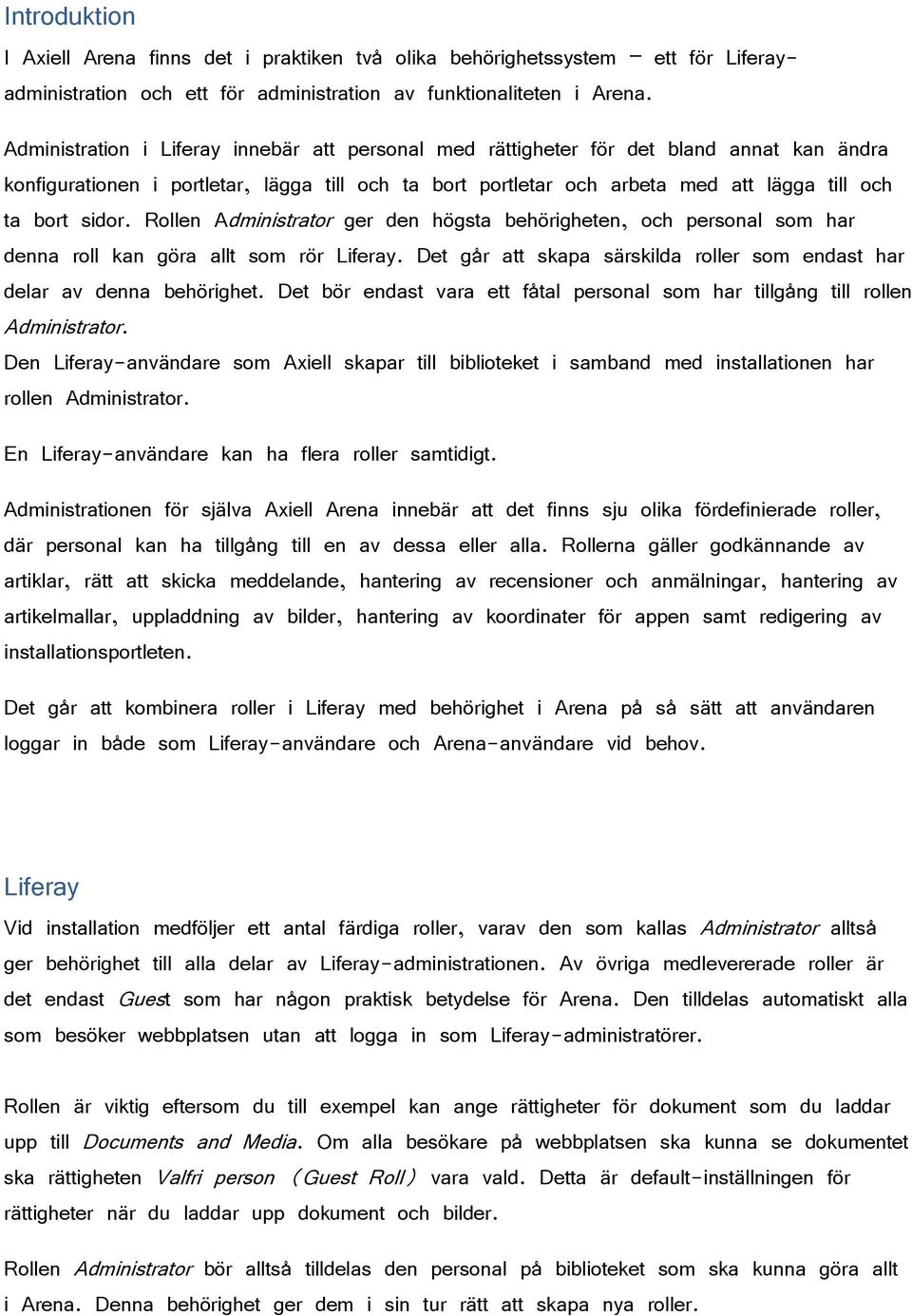 sidor. Rollen Administrator ger den högsta behörigheten, och personal som har denna roll kan göra allt som rör Liferay. Det går att skapa särskilda roller som endast har delar av denna behörighet.