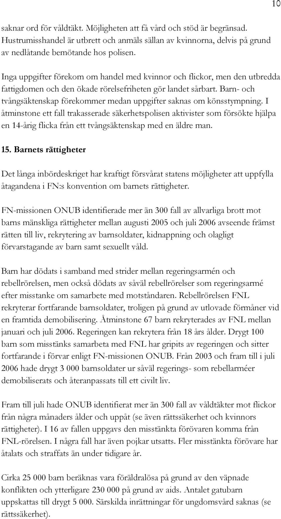 Barn- och tvångsäktenskap förekommer medan uppgifter saknas om könsstympning.