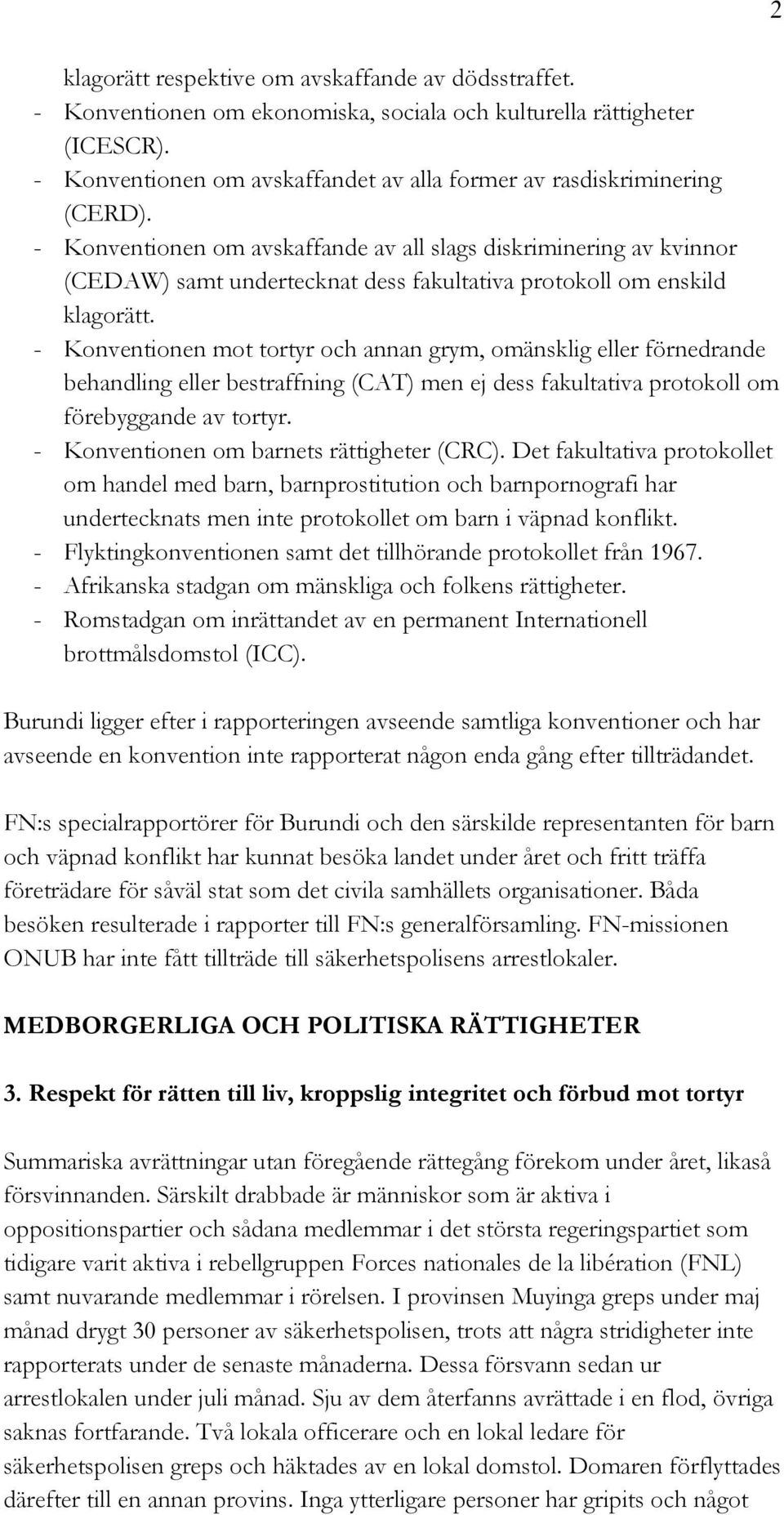 - Konventionen om avskaffande av all slags diskriminering av kvinnor (CEDAW) samt undertecknat dess fakultativa protokoll om enskild klagorätt.