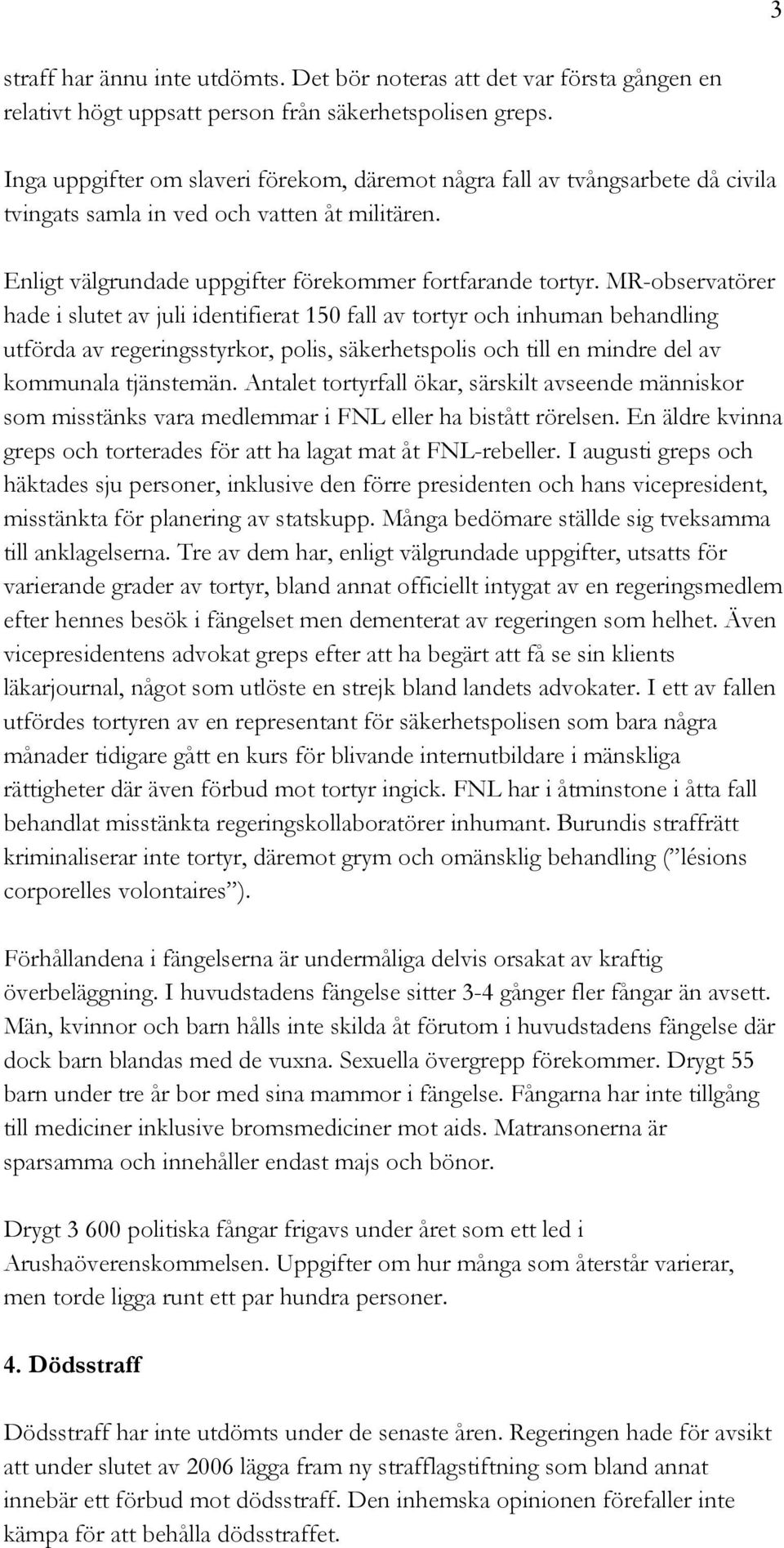 MR-observatörer hade i slutet av juli identifierat 150 fall av tortyr och inhuman behandling utförda av regeringsstyrkor, polis, säkerhetspolis och till en mindre del av kommunala tjänstemän.