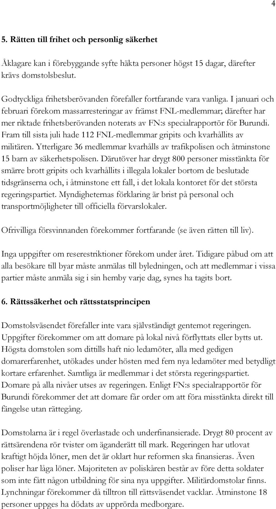 I januari och februari förekom massarresteringar av främst FNL-medlemmar; därefter har mer riktade frihetsberövanden noterats av FN:s specialrapportör för Burundi.