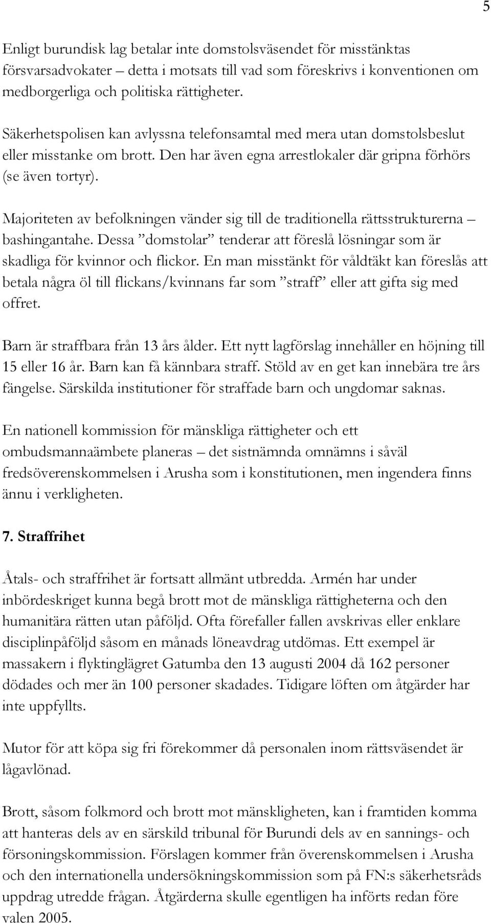 Majoriteten av befolkningen vänder sig till de traditionella rättsstrukturerna bashingantahe. Dessa domstolar tenderar att föreslå lösningar som är skadliga för kvinnor och flickor.