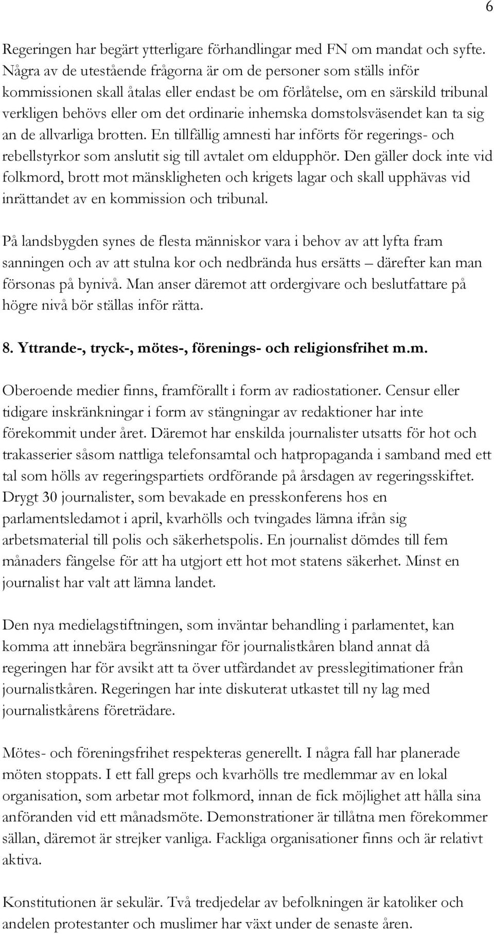 domstolsväsendet kan ta sig an de allvarliga brotten. En tillfällig amnesti har införts för regerings- och rebellstyrkor som anslutit sig till avtalet om eldupphör.