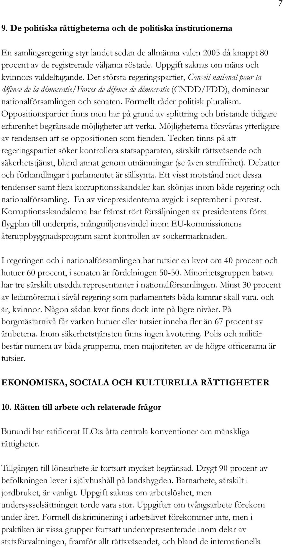 Det största regeringspartiet, Conseil national pour la défense de la démocratie/forces de défence de démocratie (CNDD/FDD), dominerar nationalförsamlingen och senaten.