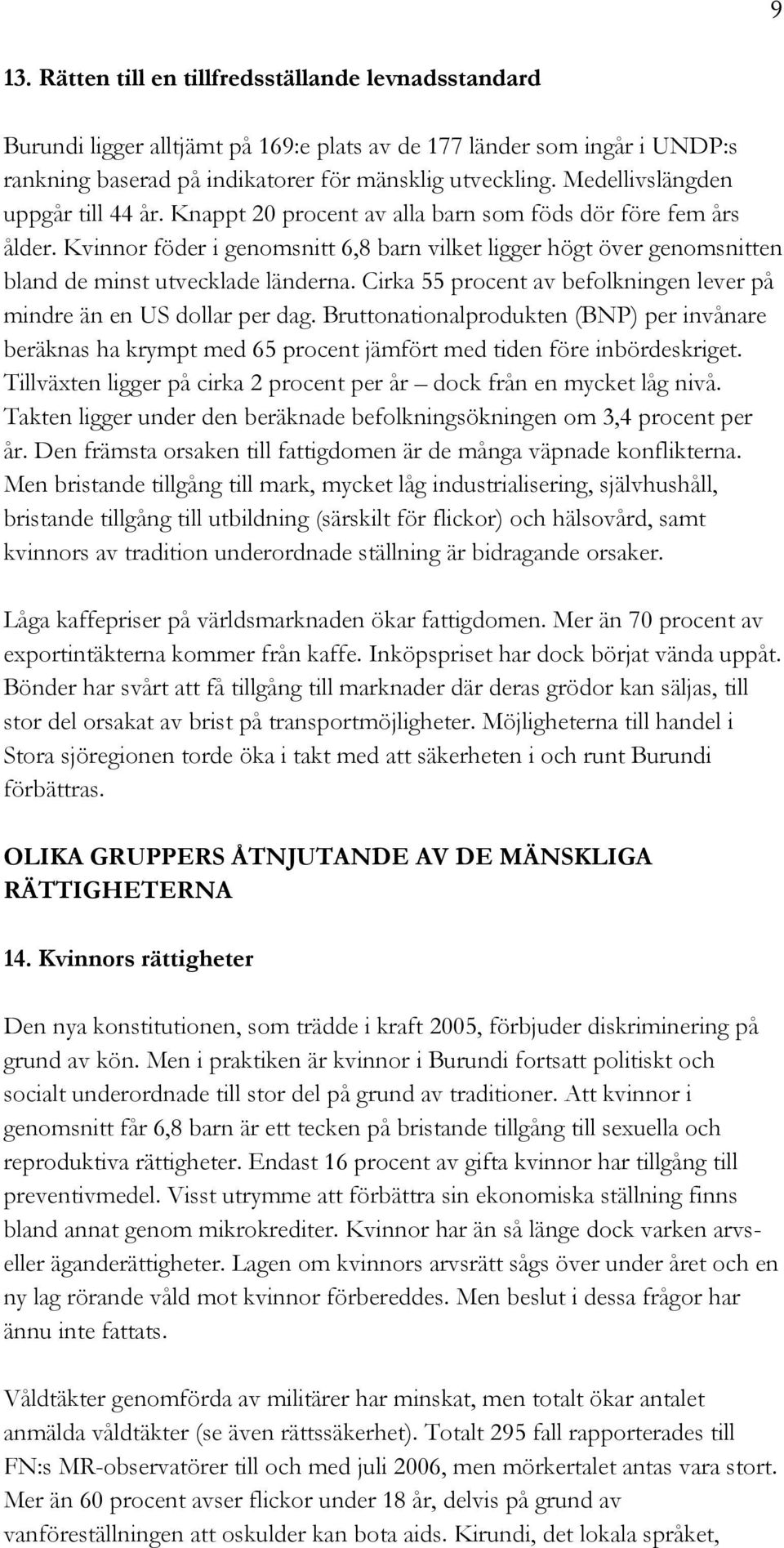 Kvinnor föder i genomsnitt 6,8 barn vilket ligger högt över genomsnitten bland de minst utvecklade länderna. Cirka 55 procent av befolkningen lever på mindre än en US dollar per dag.