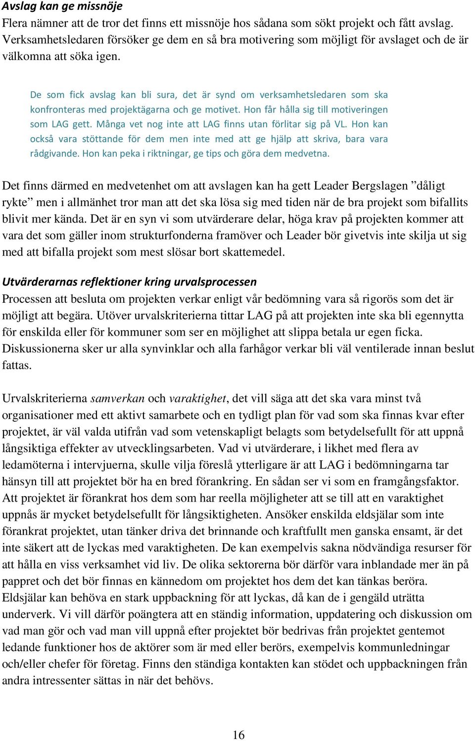 De som fick avslag kan bli sura, det är synd om verksamhetsledaren som ska konfronteras med projektägarna och ge motivet. Hon får hålla sig till motiveringen som LAG gett.