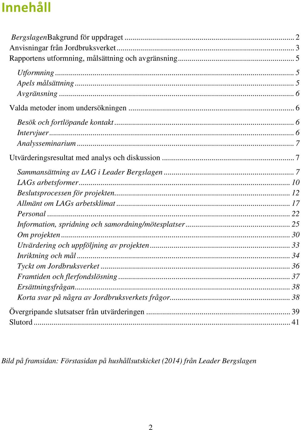 .. 7 Sammansättning av LAG i Leader Bergslagen... 7 LAGs arbetsformer... 10 Beslutsprocessen för projekten... 12 Allmänt om LAGs arbetsklimat... 17 Personal.