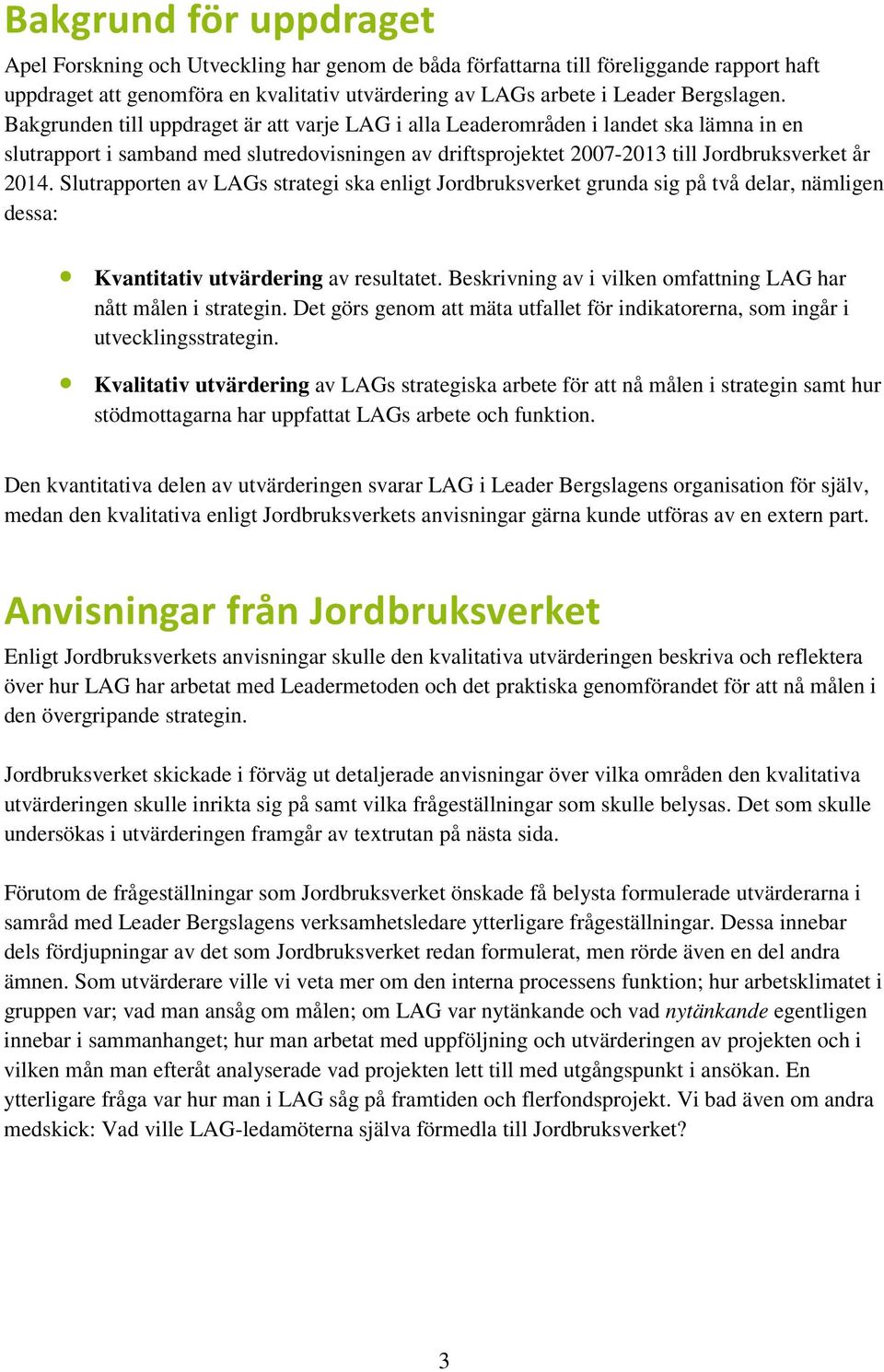 Slutrapporten av LAGs strategi ska enligt Jordbruksverket grunda sig på två delar, nämligen dessa: Kvantitativ utvärdering av resultatet.