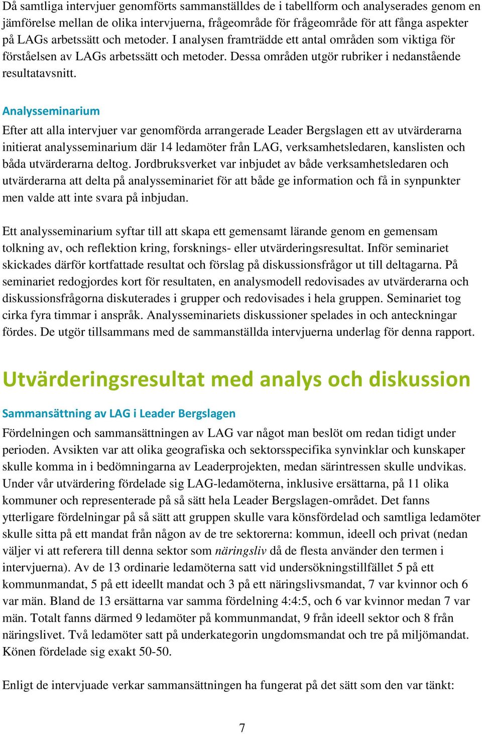 Analysseminarium Efter att alla intervjuer var genomförda arrangerade Leader Bergslagen ett av utvärderarna initierat analysseminarium där 14 ledamöter från LAG, verksamhetsledaren, kanslisten och