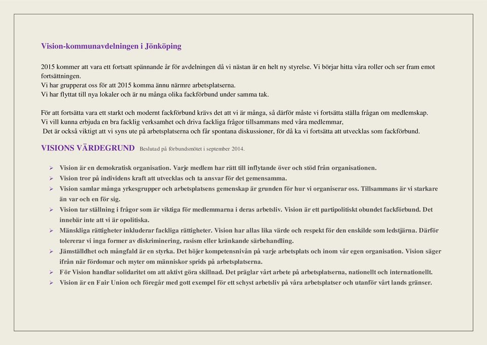 För att fortsätta vara ett starkt och modernt fackförbund krävs det att vi är många, så därför måste vi fortsätta ställa frågan om medlemskap.