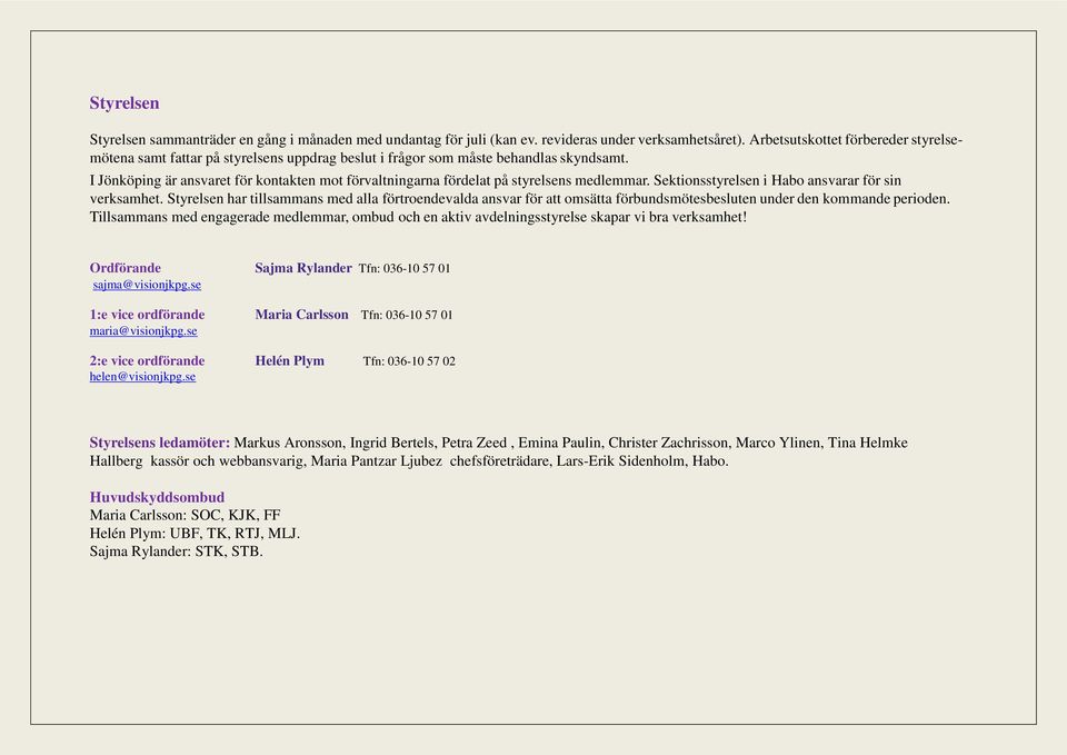 I Jönköping är ansvaret för kontakten mot förvaltningarna fördelat på styrelsens medlemmar. Sektionsstyrelsen i Habo ansvarar för sin verksamhet.