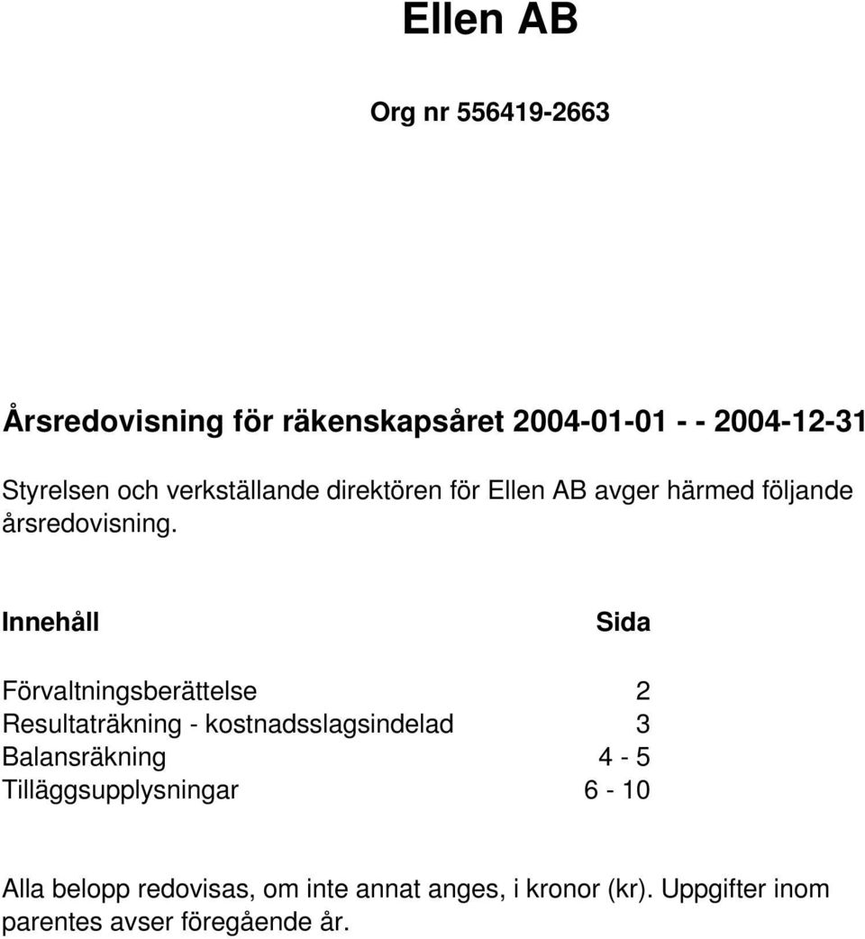 Innehåll Sida Förvaltningsberättelse 2 Resultaträkning - kostnadsslagsindelad 3