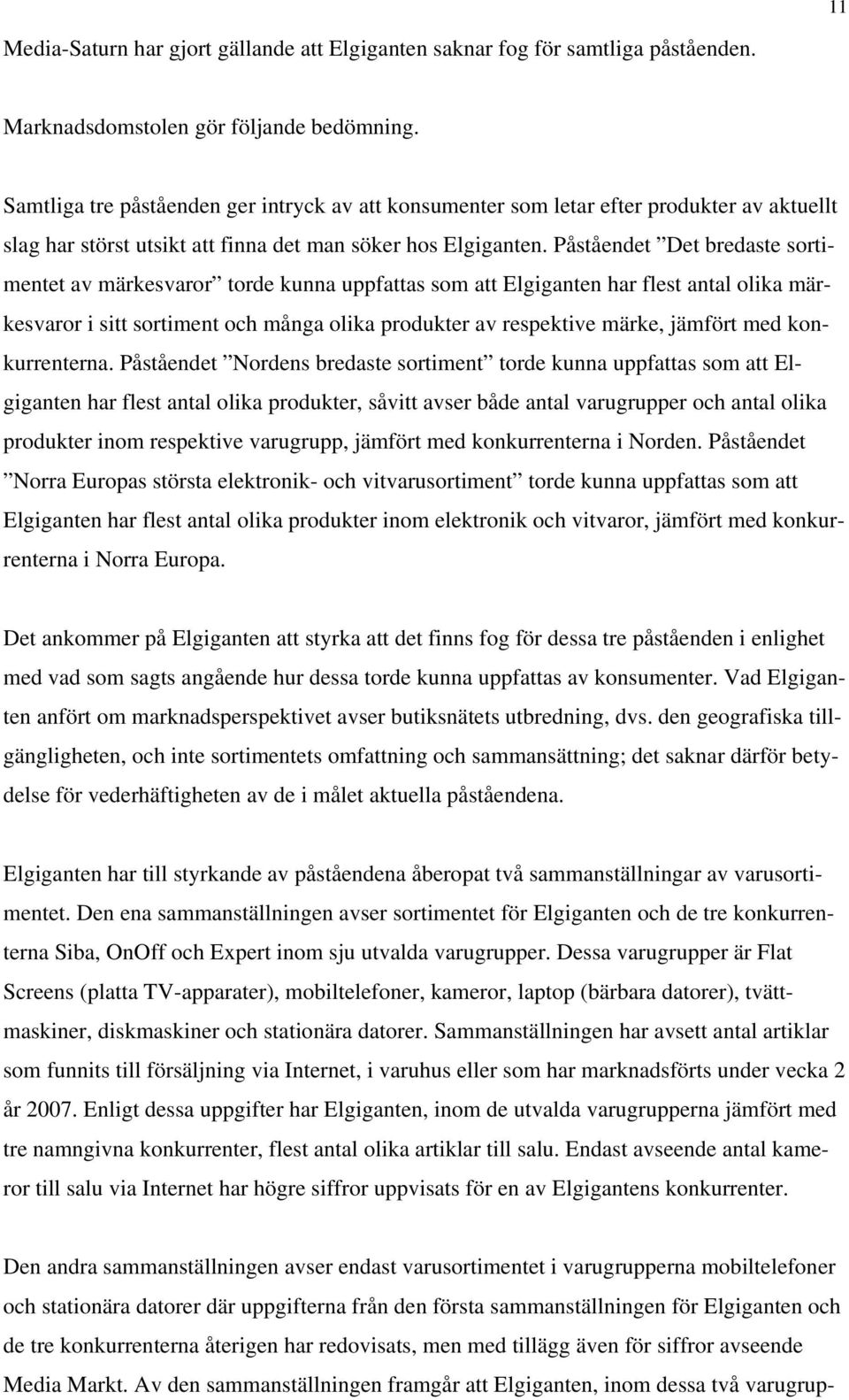 Påståendet Det bredaste sortimentet av märkesvaror torde kunna uppfattas som att Elgiganten har flest antal olika märkesvaror i sitt sortiment och många olika produkter av respektive märke, jämfört