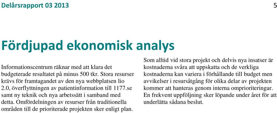 Omfördelningen av resurser från traditionella områden till de prioriterade projekten sker enligt plan.