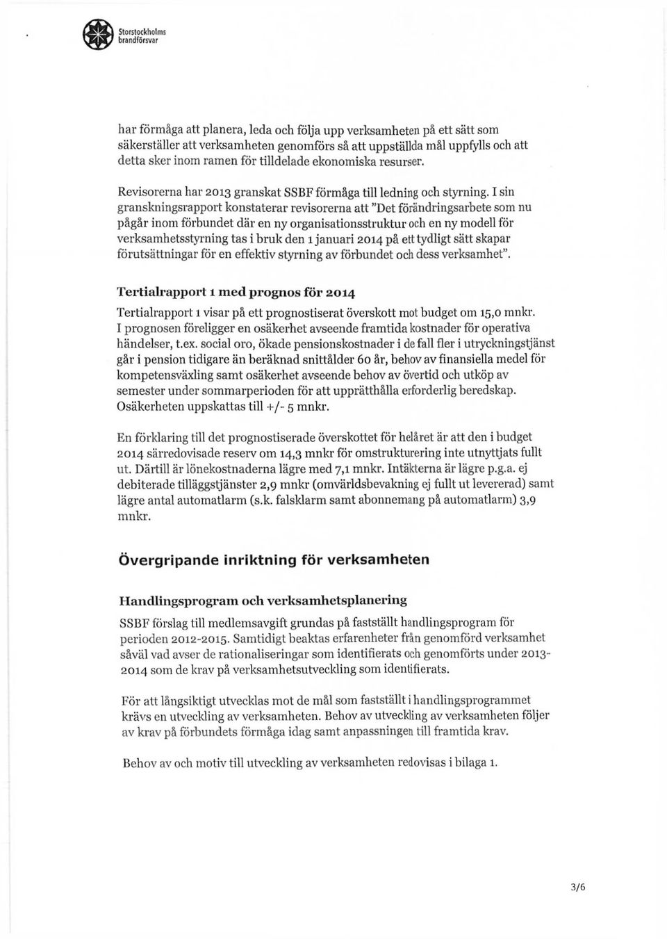 I sin granskningsrapport konstaterar revisorerna att "Det förändringsarbete som nu pågår inom förbundet där en ny organisationsstruktur och en ny modell för verksamhetsstyrning tas i bruk den 1