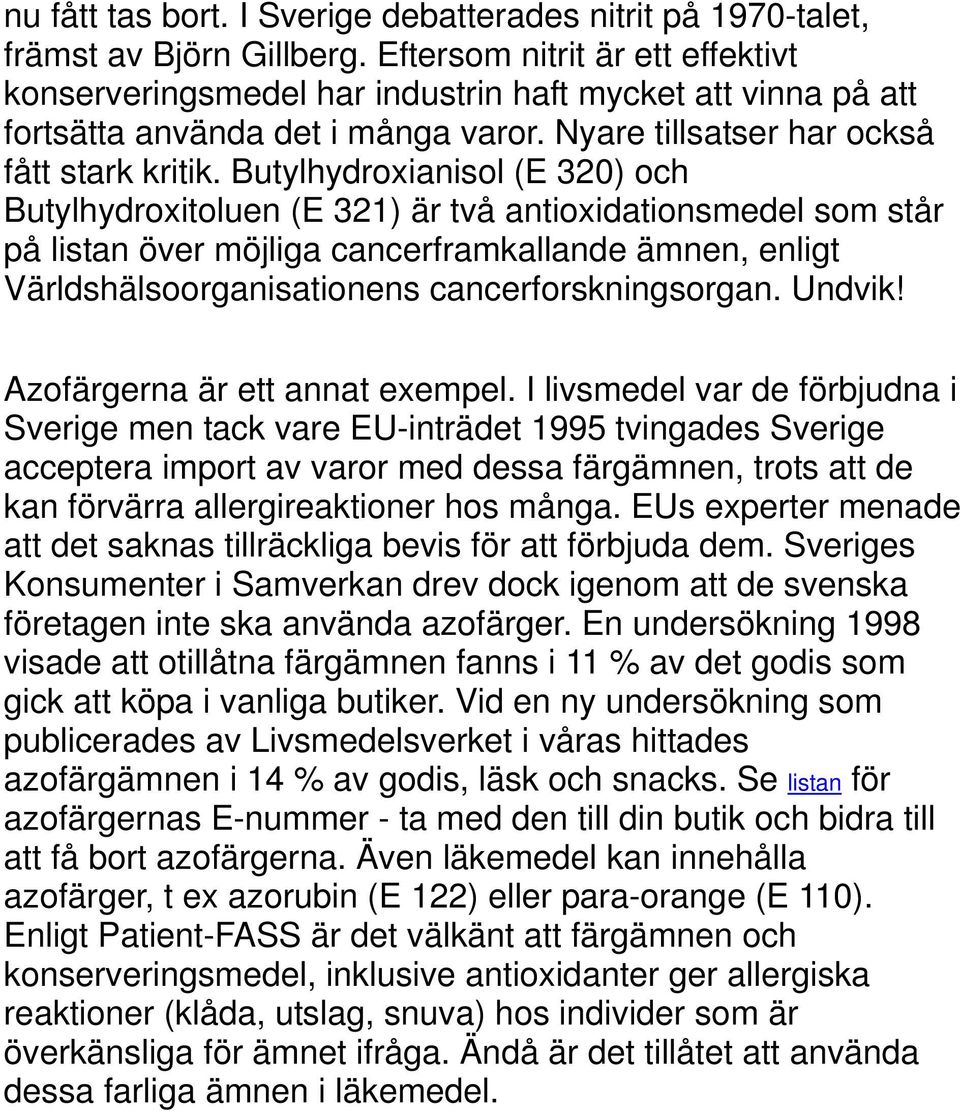 Butylhydroxianisol (E 320) och Butylhydroxitoluen (E 321) är två antioxidationsmedel som står på listan över möjliga cancerframkallande ämnen, enligt Världshälsoorganisationens cancerforskningsorgan.