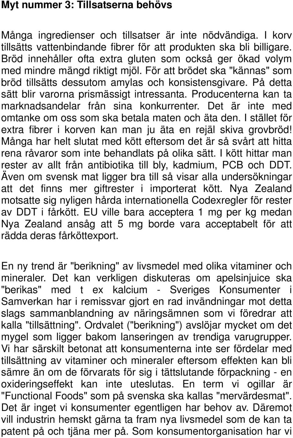 På detta sätt blir varorna prismässigt intressanta. Producenterna kan ta marknadsandelar från sina konkurrenter. Det är inte med omtanke om oss som ska betala maten och äta den.