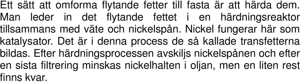 Nickel fungerar här som katalysator. Det är i denna process de så kallade transfetterna bildas.