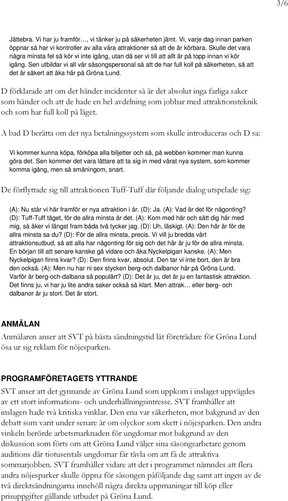 Sen utbildar vi all vår säsongspersonal så att de har full koll på säkerheten, så att det är säkert att åka här på Gröna Lund.