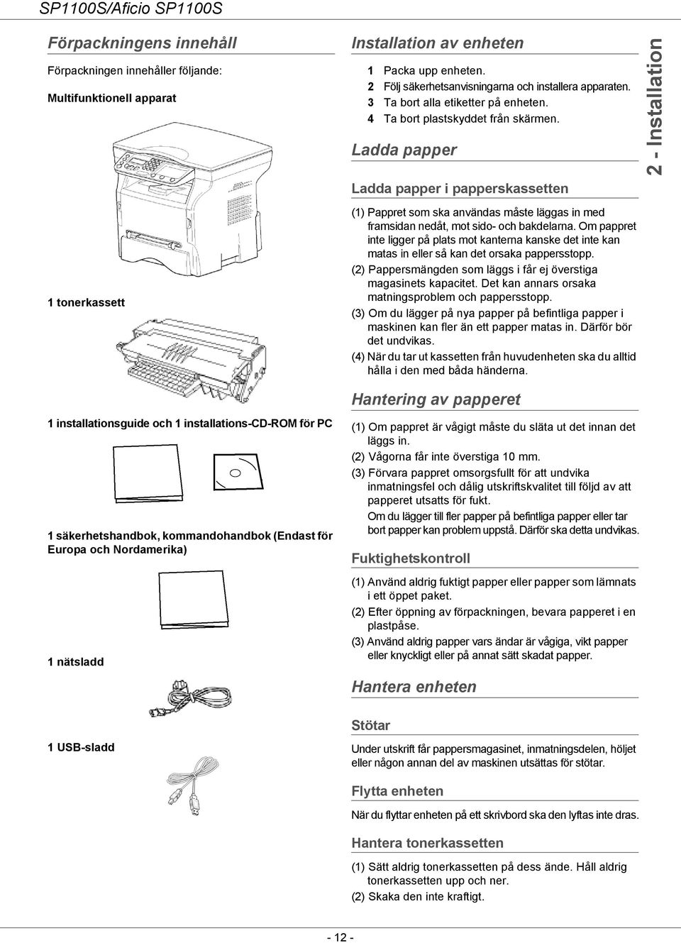 Ladda papper Ladda papper i papperskassetten 2 - Installation 1 tonerkassett 1 installationsguide och 1 installations-cd-rom för PC 1 säkerhetshandbok, kommandohandbok (Endast för Europa och
