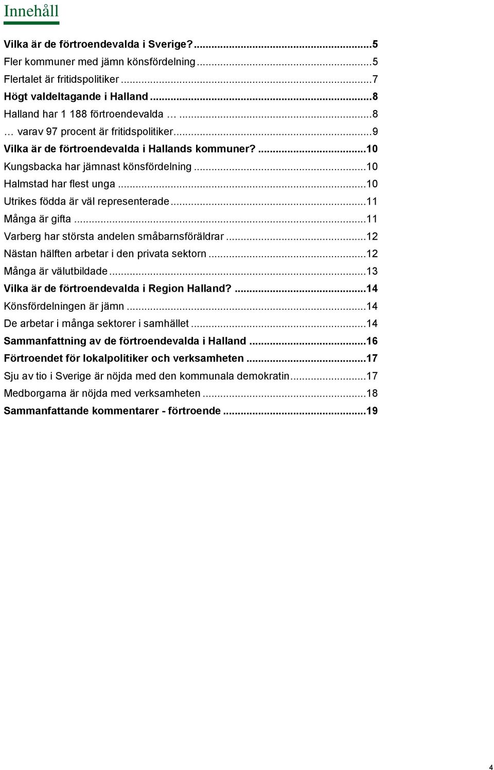 .. 10 Utrikes födda är väl representerade... 11 Många är gifta... 11 Varberg har största andelen småbarnsföräldrar... 12 Nästan hälften arbetar i den privata sektorn... 12 Många är välutbildade.