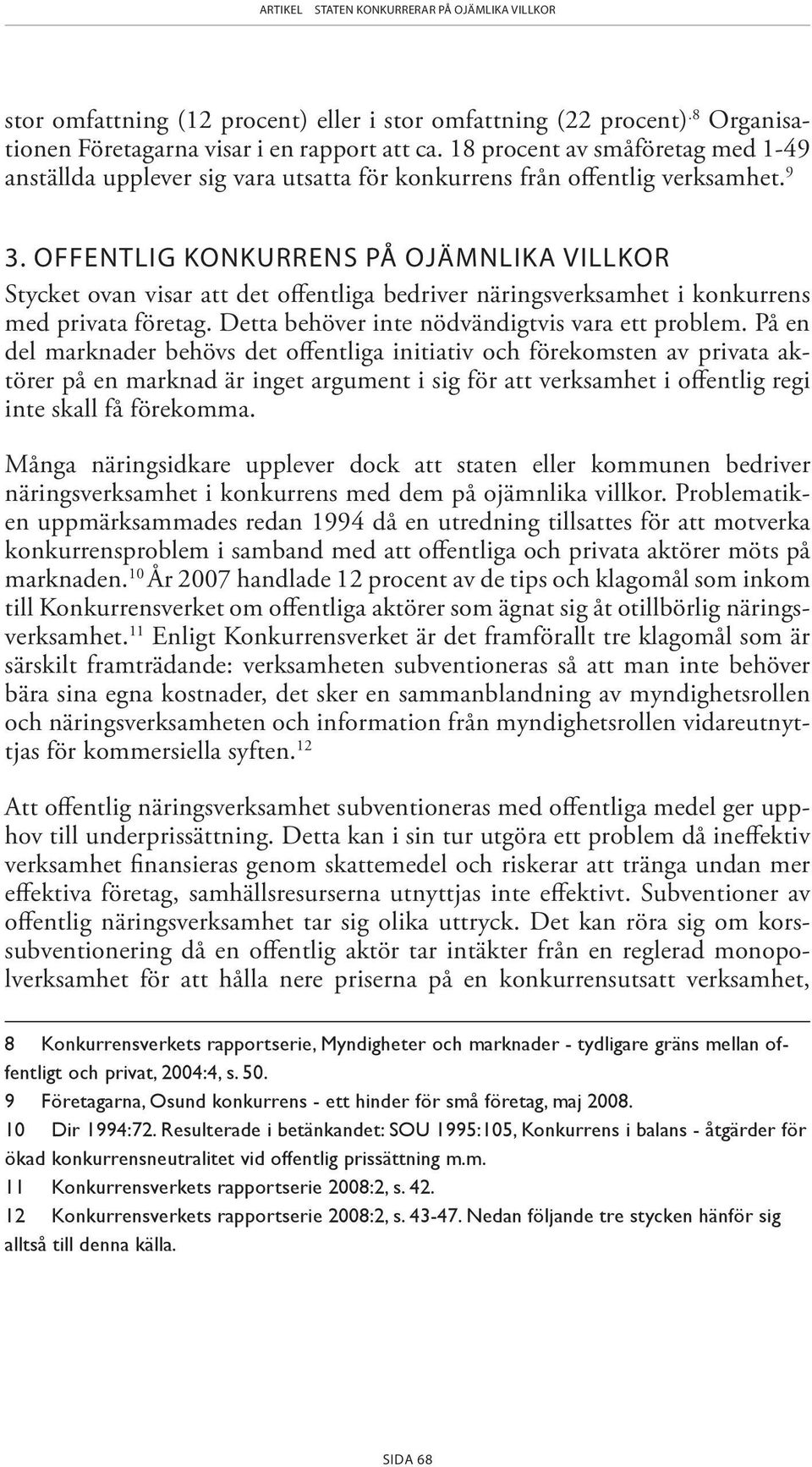 Offentlig konkurrens på ojämnlika villkor Stycket ovan visar att det offentliga bedriver näringsverksamhet i konkurrens med privata företag. Detta behöver inte nödvändigtvis vara ett problem.