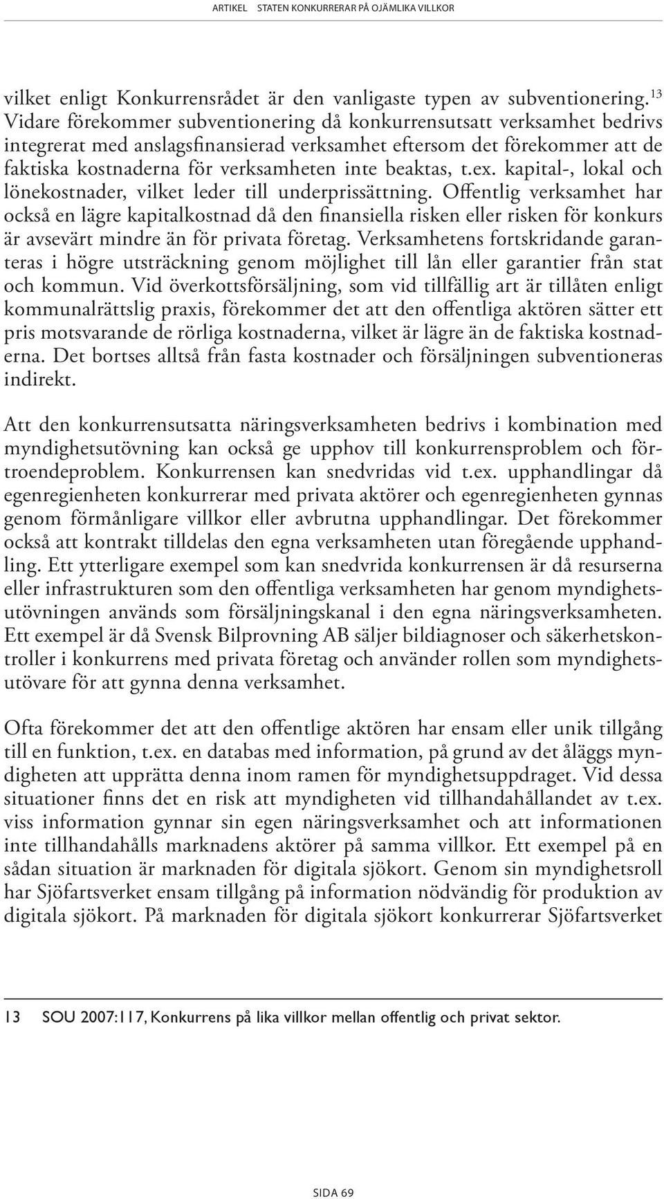 beaktas, t.ex. kapital-, lokal och lönekostnader, vilket leder till underprissättning.