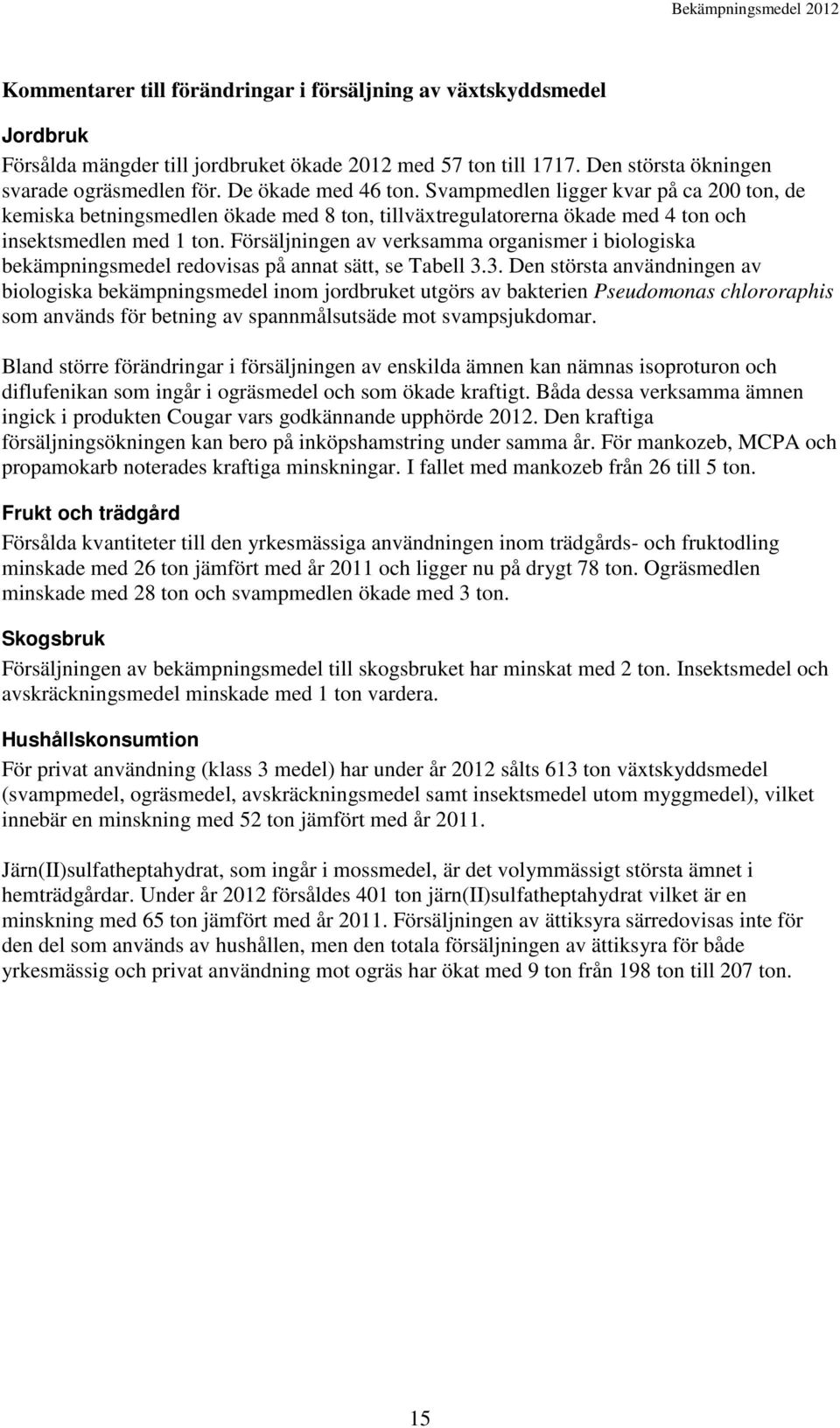 Försäljningen av verksamma organismer i biologiska bekämpningsmedel redovisas på annat sätt, se Tabell 3.