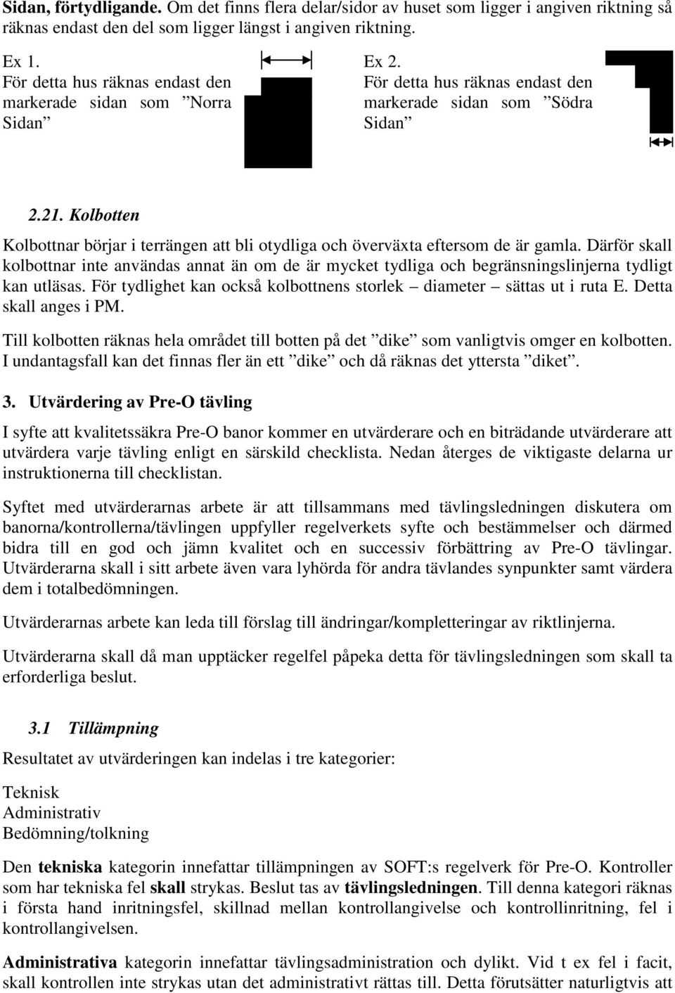 Kolbotten Kolbottnar börjar i terrängen att bli otydliga och överväxta eftersom de är gamla.