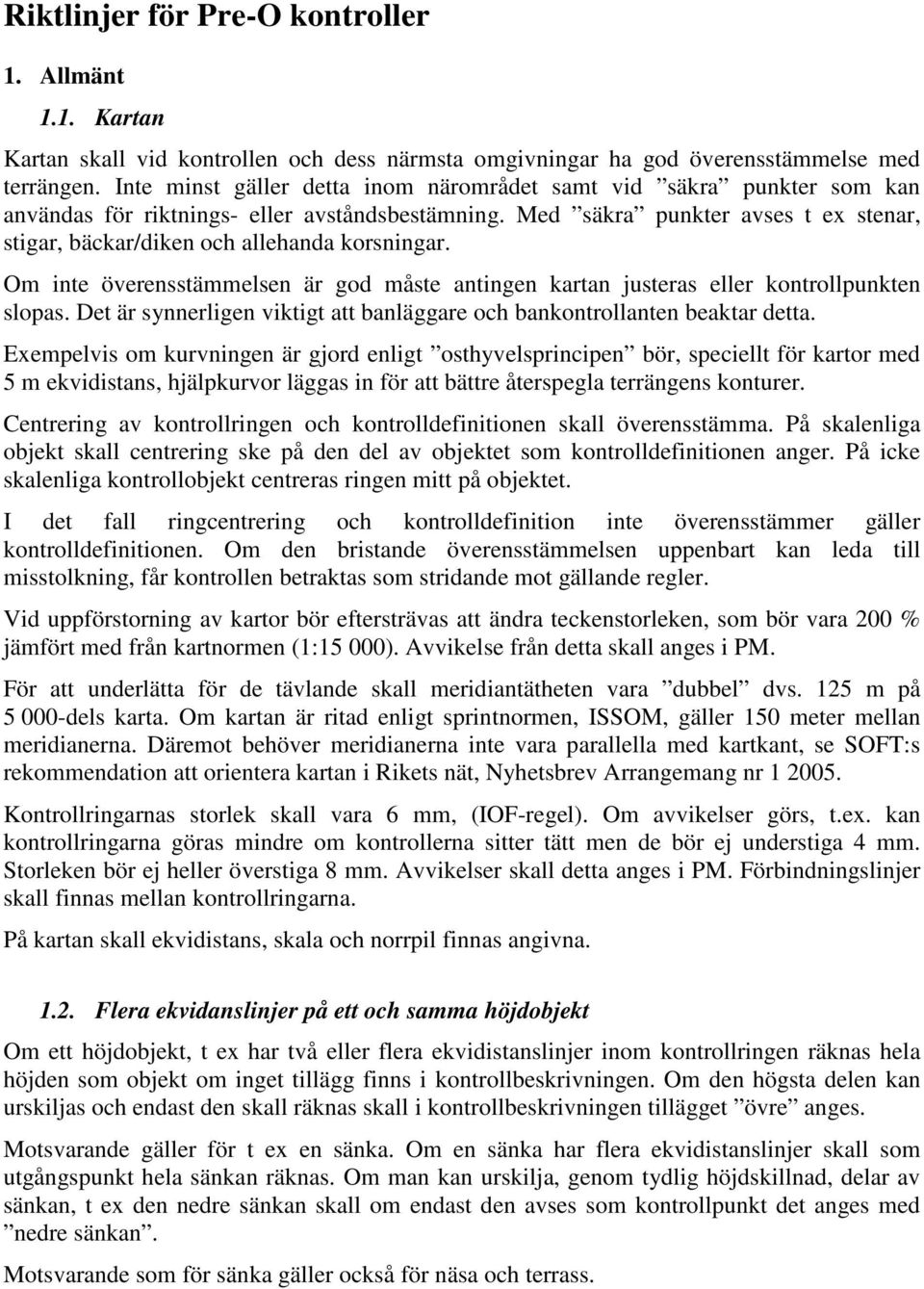 Med säkra punkter avses t ex stenar, stigar, bäckar/diken och allehanda korsningar. Om inte överensstämmelsen är god måste antingen kartan justeras eller kontrollpunkten slopas.