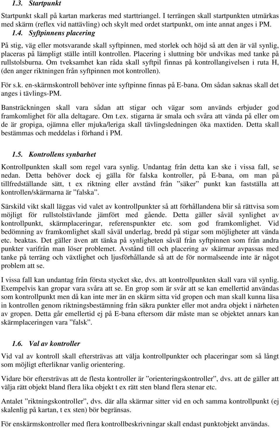 Syftpinnens placering På stig, väg eller motsvarande skall syftpinnen, med storlek och höjd så att den är väl synlig, placeras på lämpligt ställe intill kontrollen.