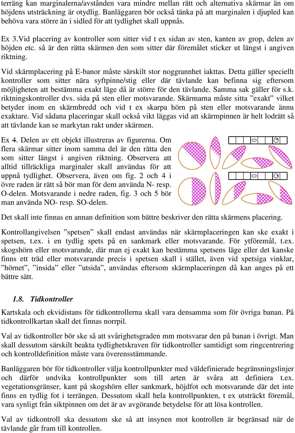 Vid placering av kontroller som sitter vid t ex sidan av sten, kanten av grop, delen av höjden etc. så är den rätta skärmen den som sitter där föremålet sticker ut längst i angiven riktning.